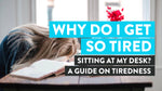 Reasons of tiredness while sitting at your desk