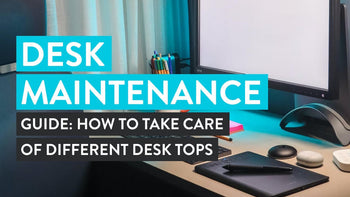 Desk Maintenance Guide: How To Take Care Of Different Desk Tops
