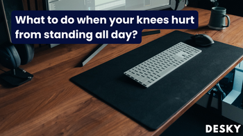 What to do when your knees hurt from standing all day?