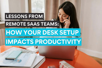 How Your Desk Setup Impacts Productivity: Lessons From Remote SaaS Teams
