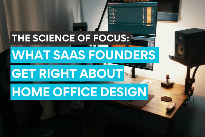 The Science of Focus - What SaaS Founders Get Right About Home Office Design